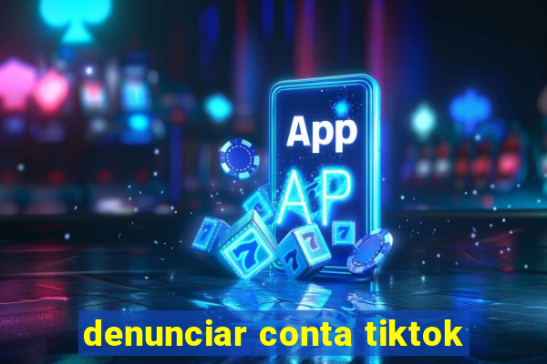 denunciar conta tiktok